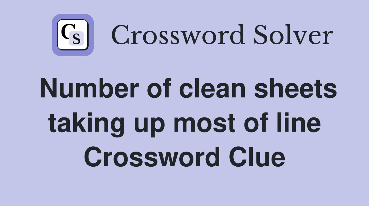 Number of clean sheets taking up most of line Crossword Clue Answers